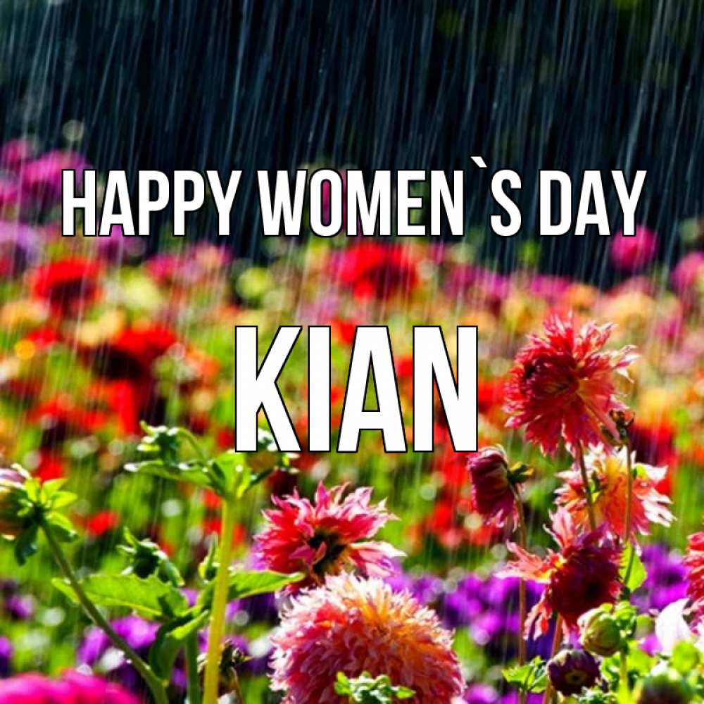 Greetings card с именем, Kian happy women`s day цветы под дождиком к международному женскому дню Greetings with text for free download 